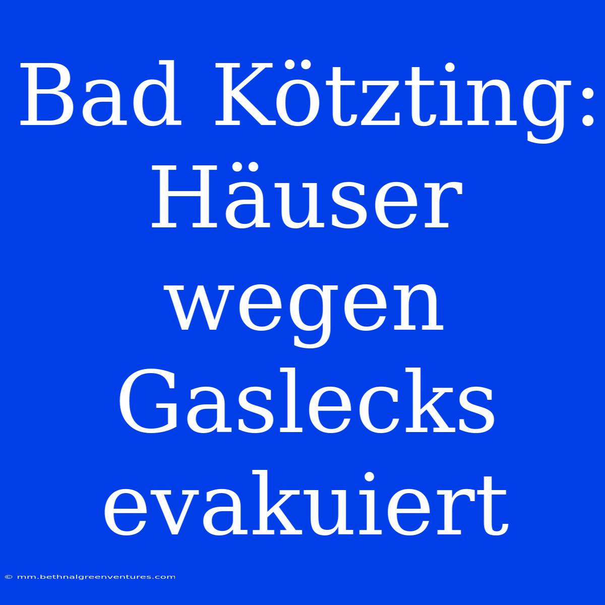 Bad Kötzting: Häuser Wegen Gaslecks Evakuiert