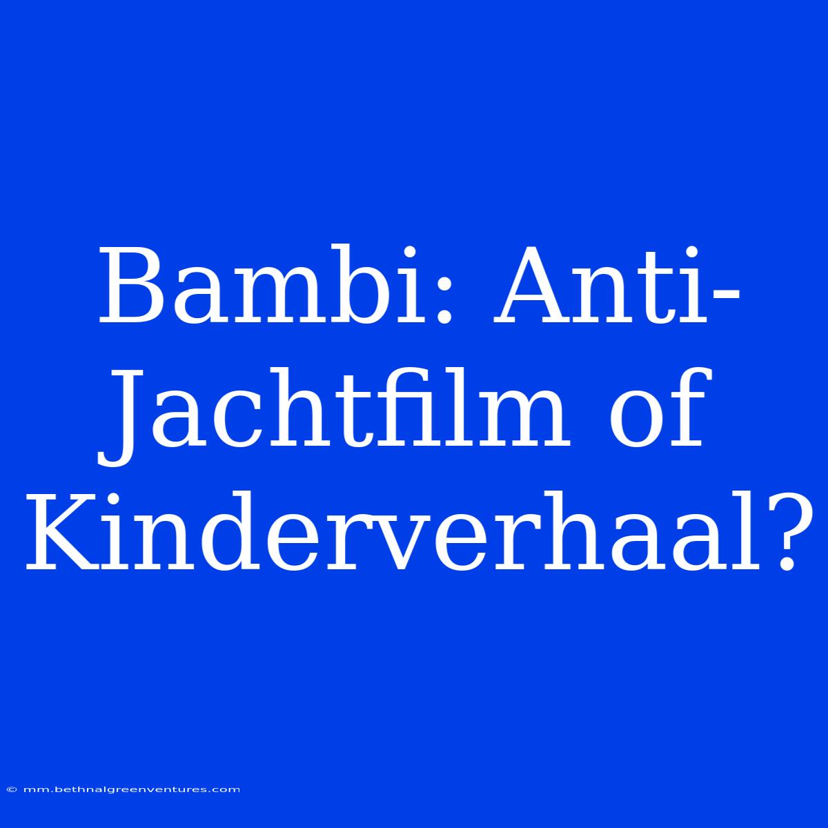 Bambi: Anti-Jachtfilm Of Kinderverhaal?