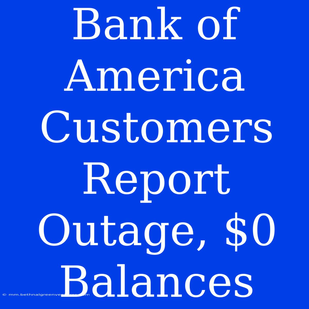 Bank Of America Customers Report Outage, $0 Balances