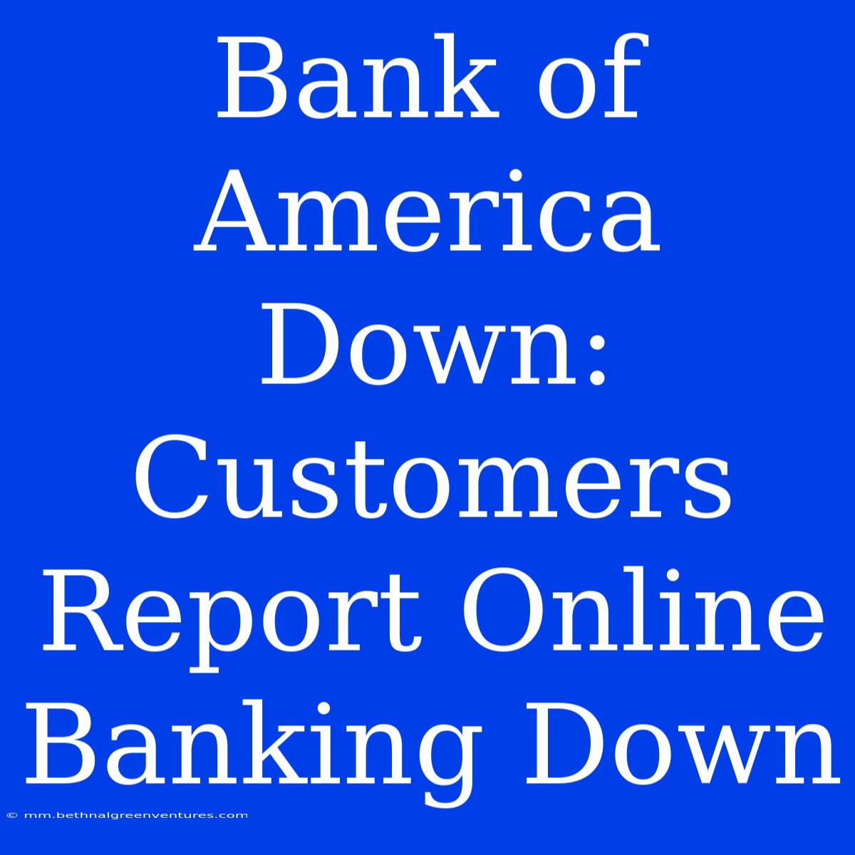 Bank Of America Down: Customers Report Online Banking Down 