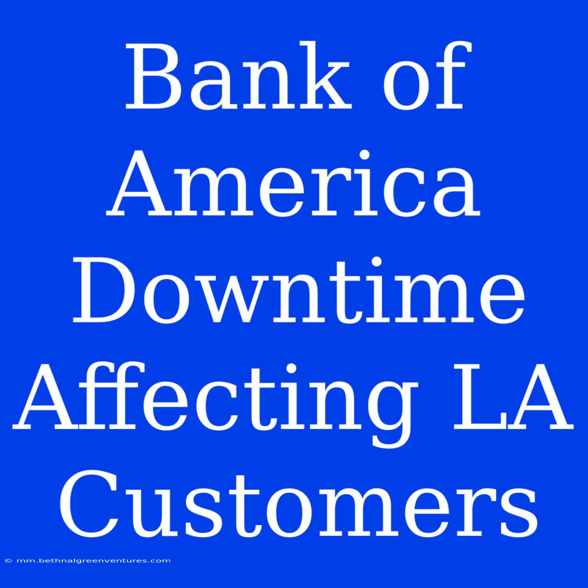 Bank Of America Downtime Affecting LA Customers