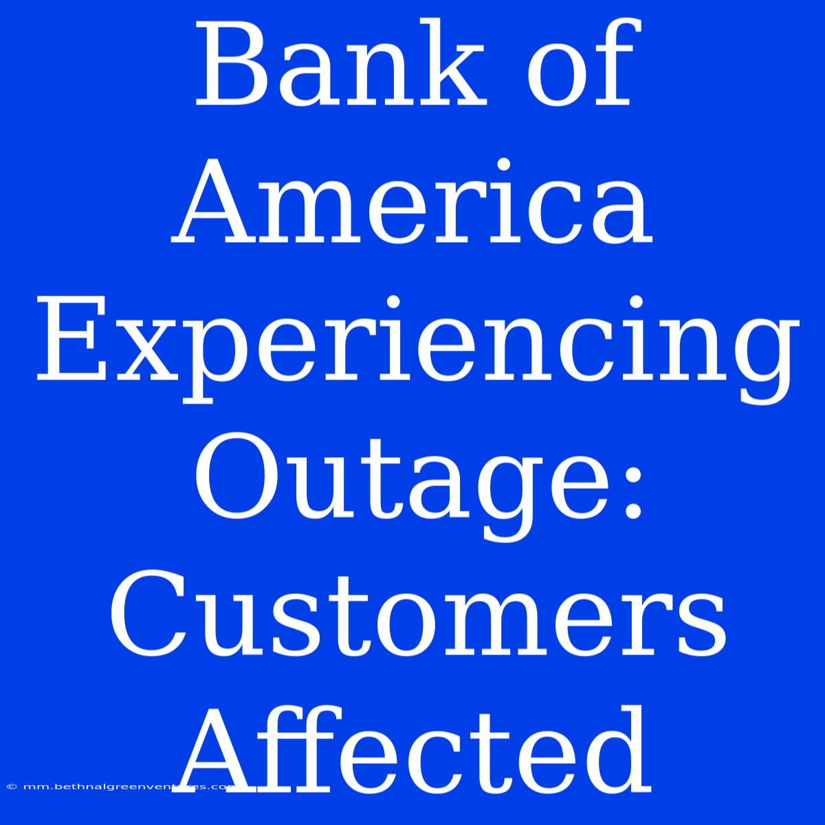 Bank Of America Experiencing Outage: Customers Affected