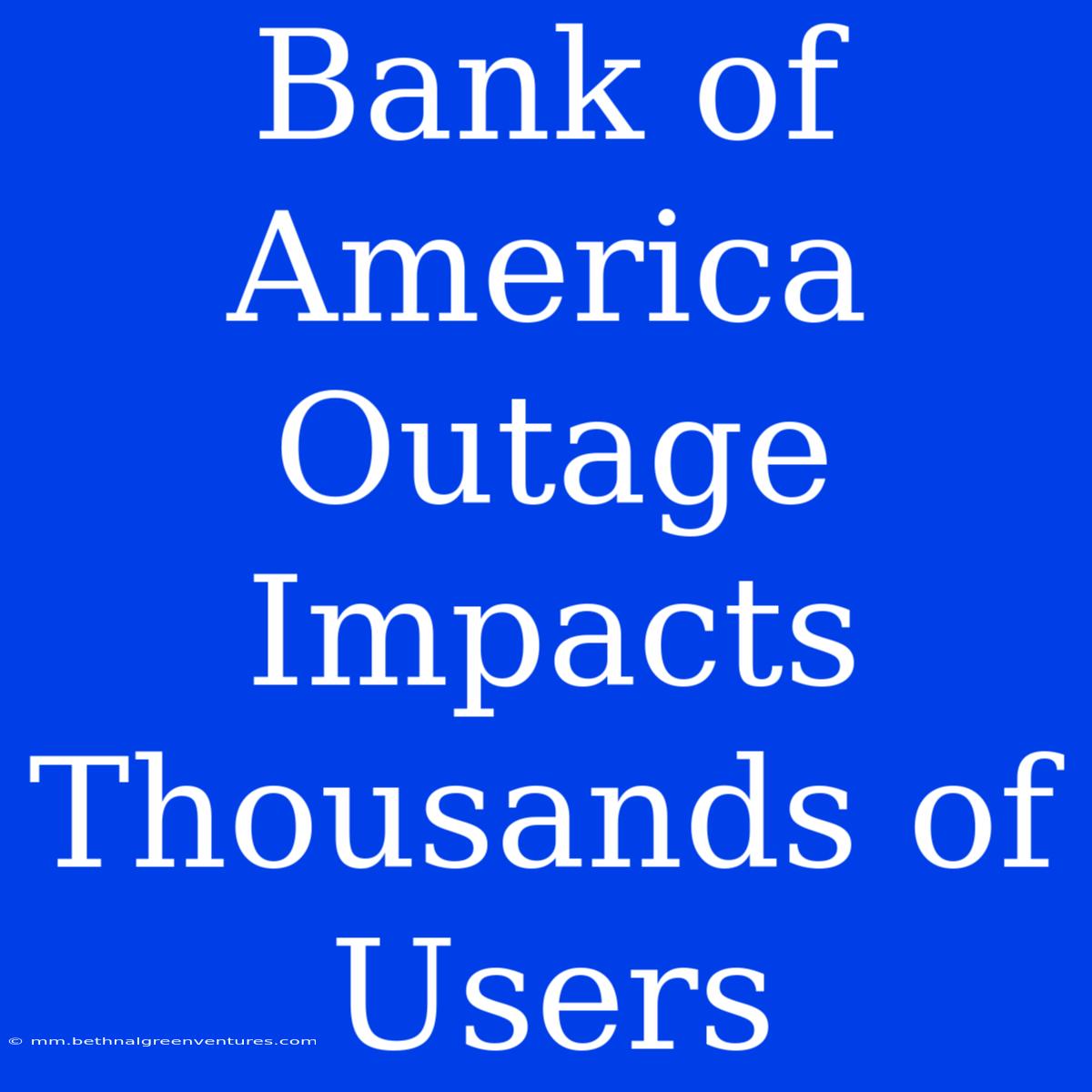 Bank Of America Outage Impacts Thousands Of Users