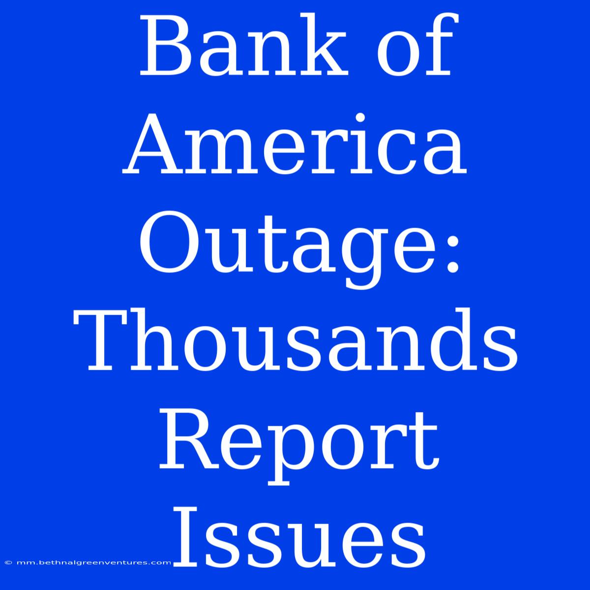 Bank Of America Outage: Thousands Report Issues