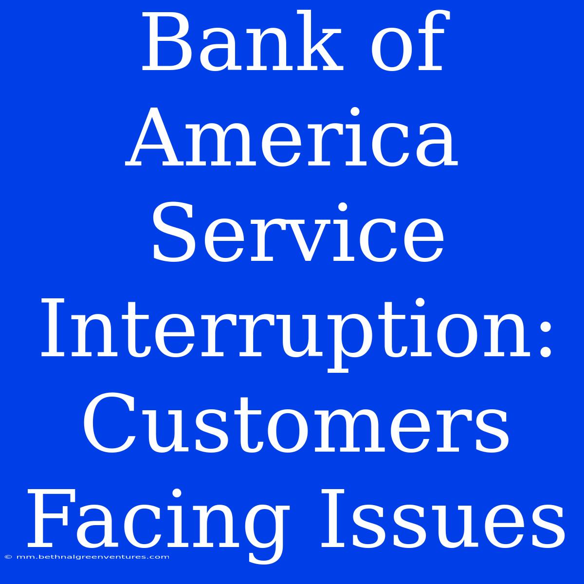 Bank Of America Service Interruption: Customers Facing Issues