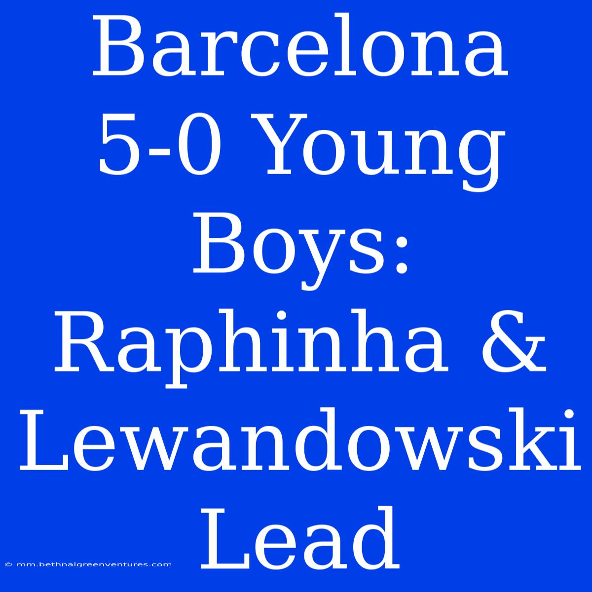 Barcelona 5-0 Young Boys: Raphinha & Lewandowski Lead