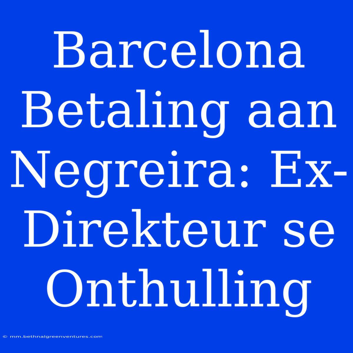 Barcelona Betaling Aan Negreira: Ex-Direkteur Se Onthulling