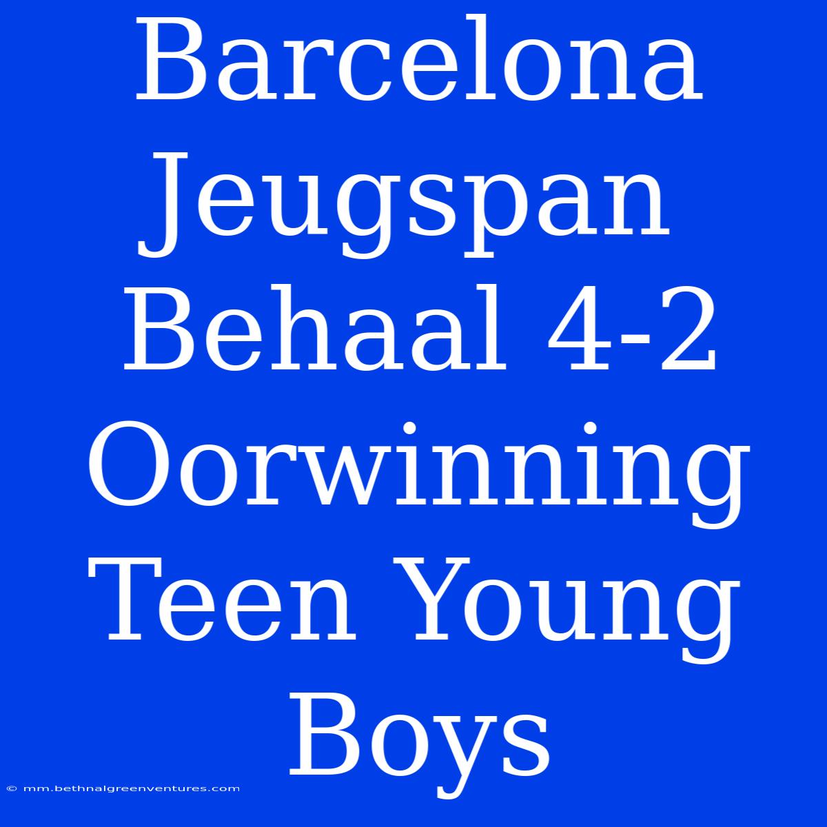 Barcelona Jeugspan Behaal 4-2 Oorwinning Teen Young Boys