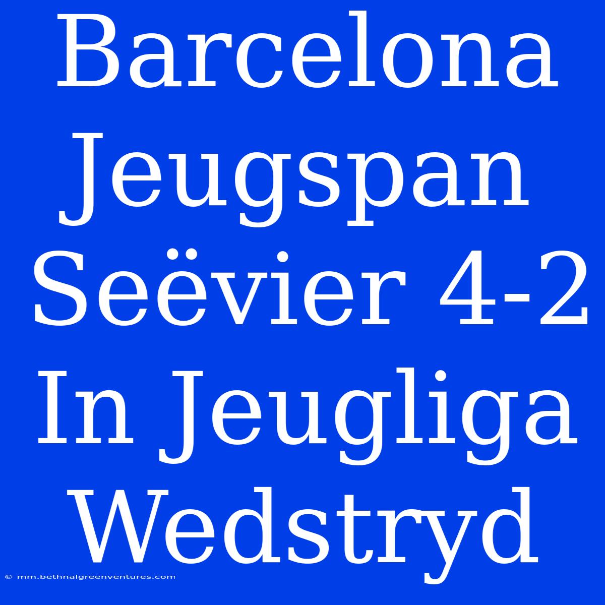 Barcelona Jeugspan Seëvier 4-2 In Jeugliga Wedstryd