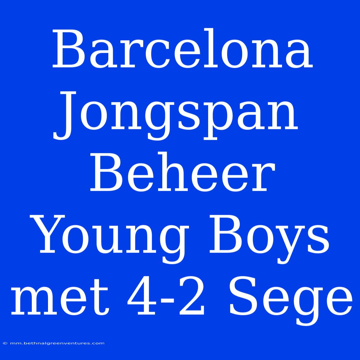 Barcelona Jongspan Beheer Young Boys Met 4-2 Sege