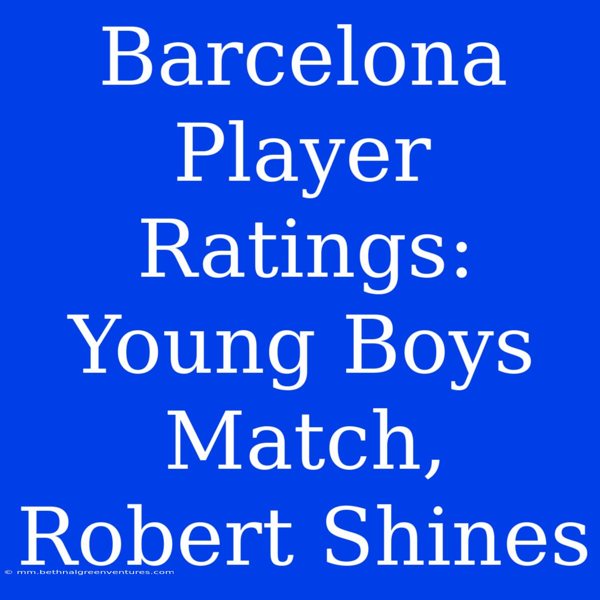 Barcelona Player Ratings: Young Boys Match, Robert Shines