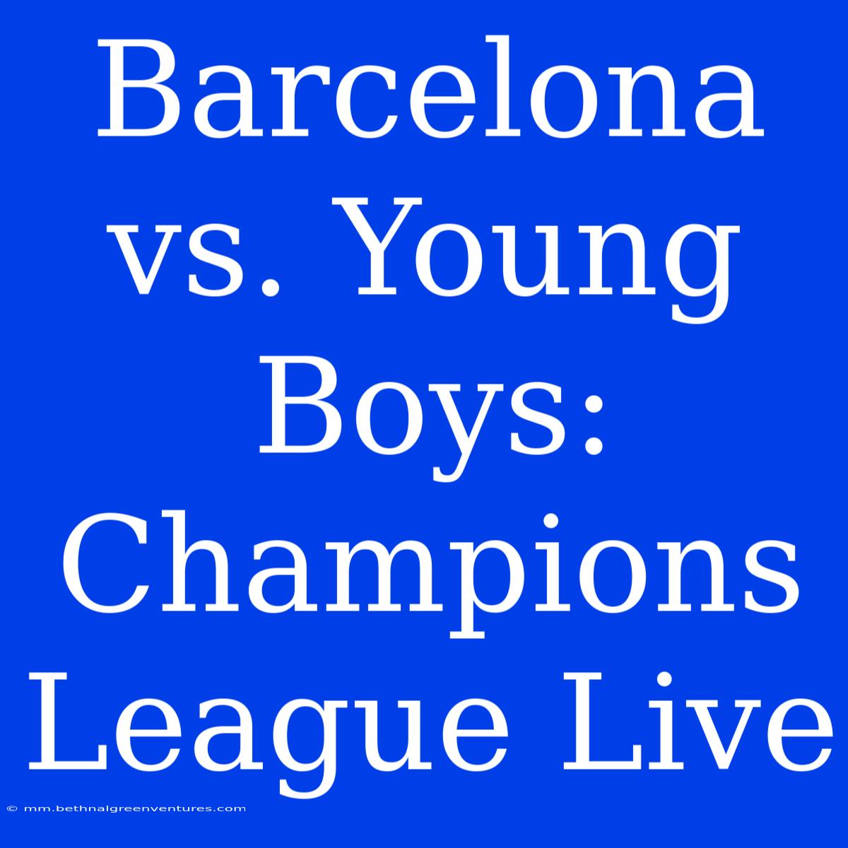 Barcelona Vs. Young Boys: Champions League Live 