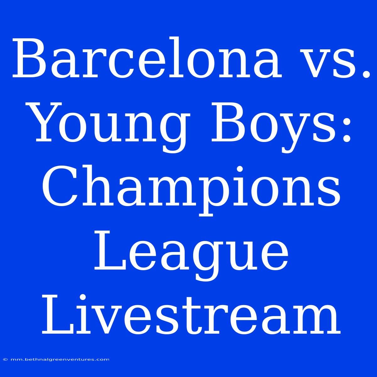 Barcelona Vs. Young Boys: Champions League Livestream