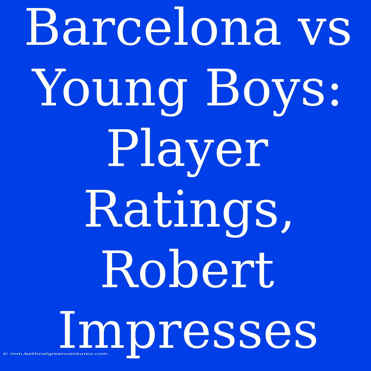 Barcelona Vs Young Boys: Player Ratings, Robert Impresses