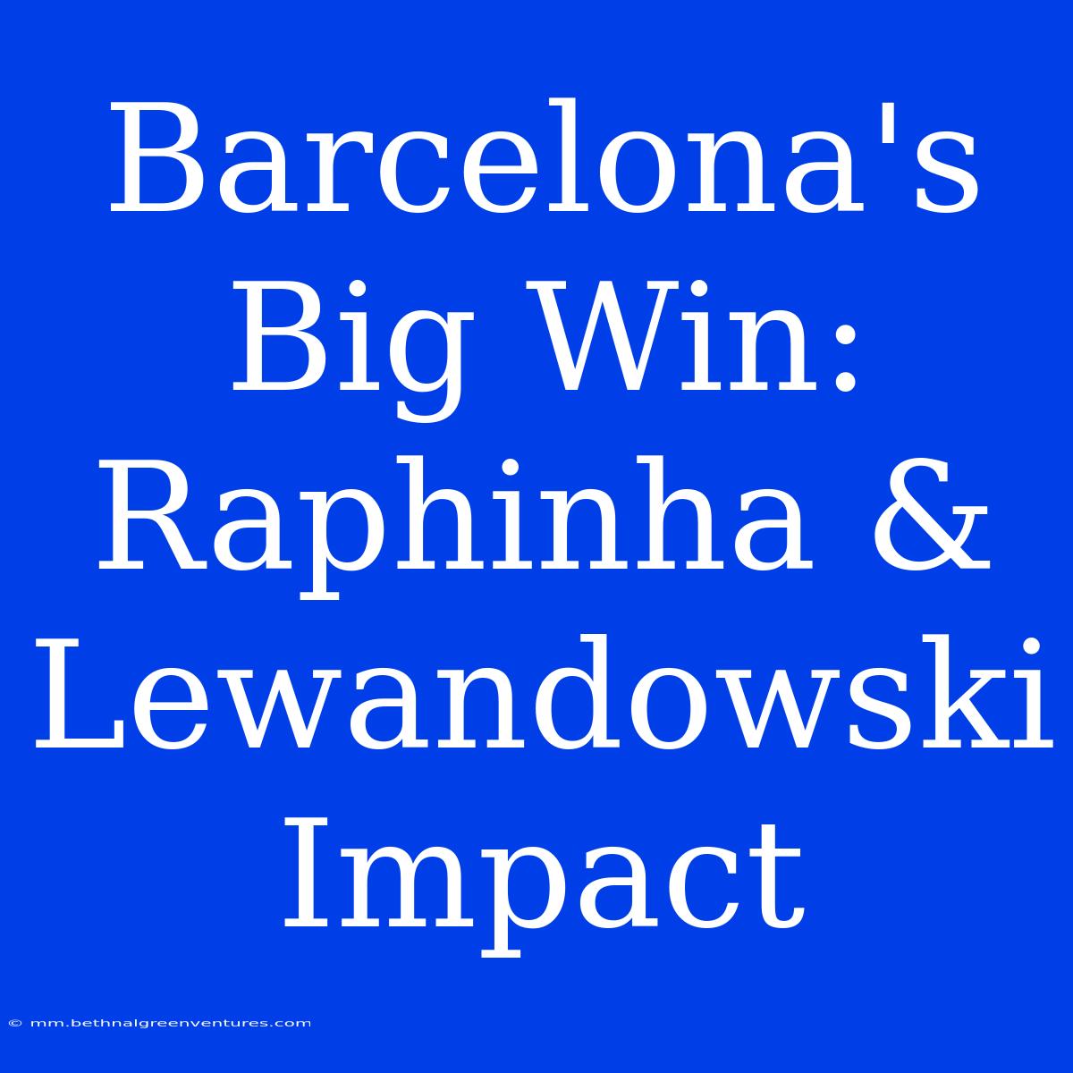 Barcelona's Big Win: Raphinha & Lewandowski Impact