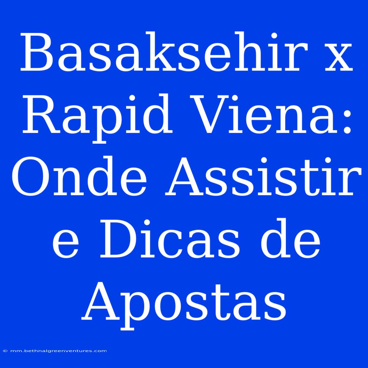 Basaksehir X Rapid Viena: Onde Assistir E Dicas De Apostas