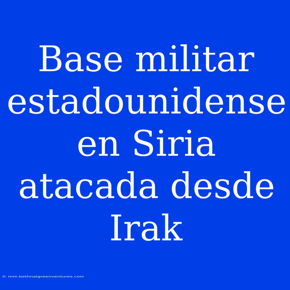 Base Militar Estadounidense En Siria Atacada Desde Irak