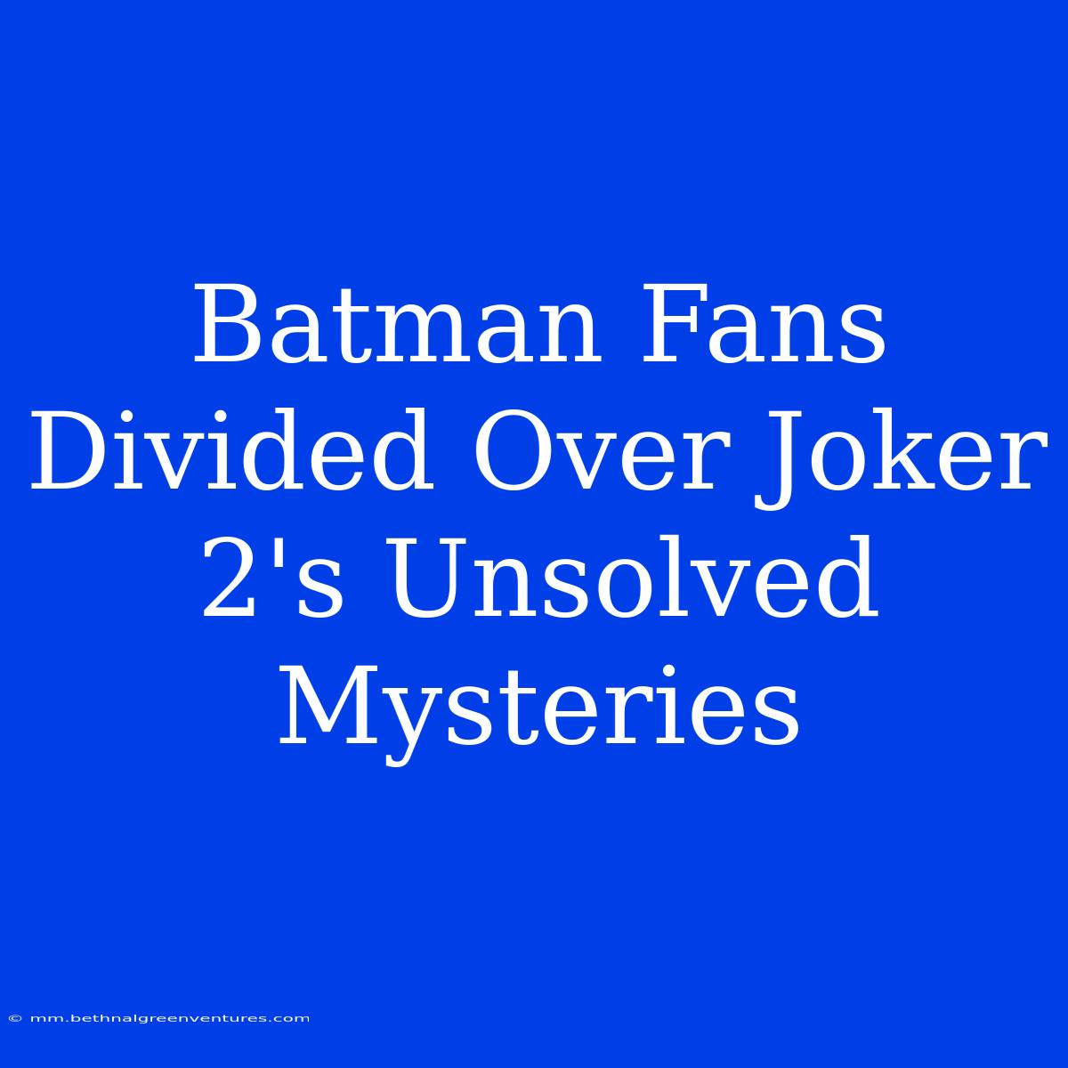 Batman Fans Divided Over Joker 2's Unsolved Mysteries