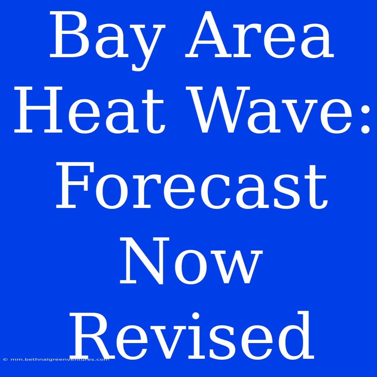 Bay Area Heat Wave: Forecast Now Revised