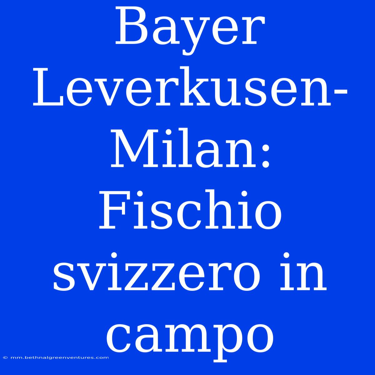 Bayer Leverkusen-Milan: Fischio Svizzero In Campo