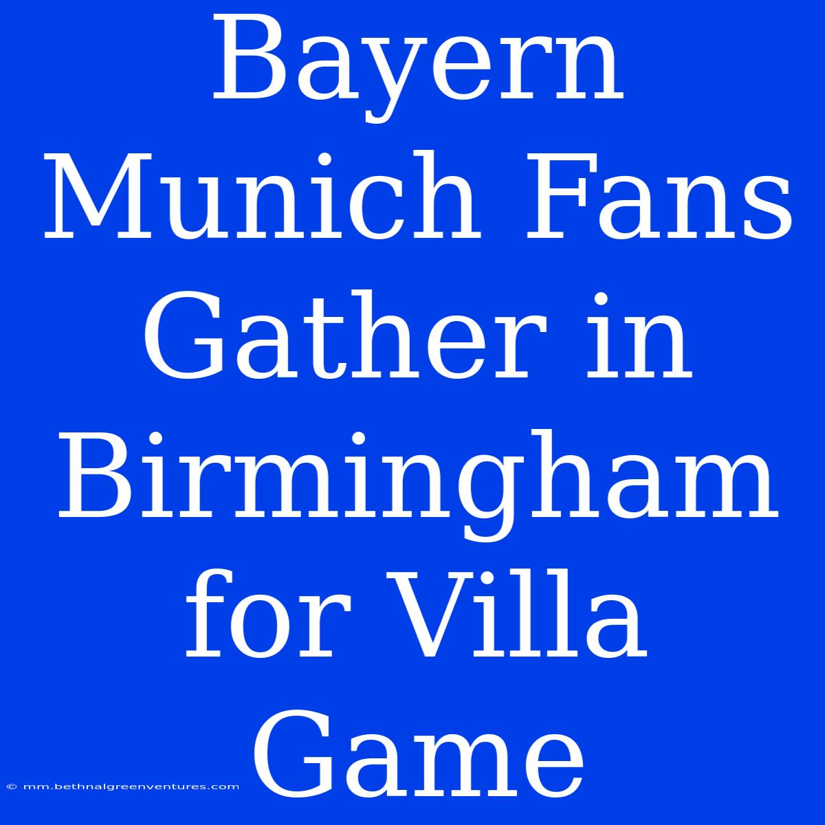 Bayern Munich Fans Gather In Birmingham For Villa Game