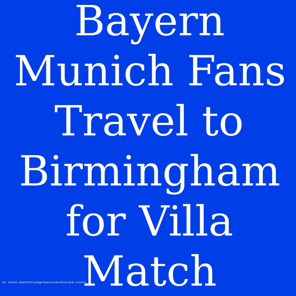 Bayern Munich Fans Travel To Birmingham For Villa Match 