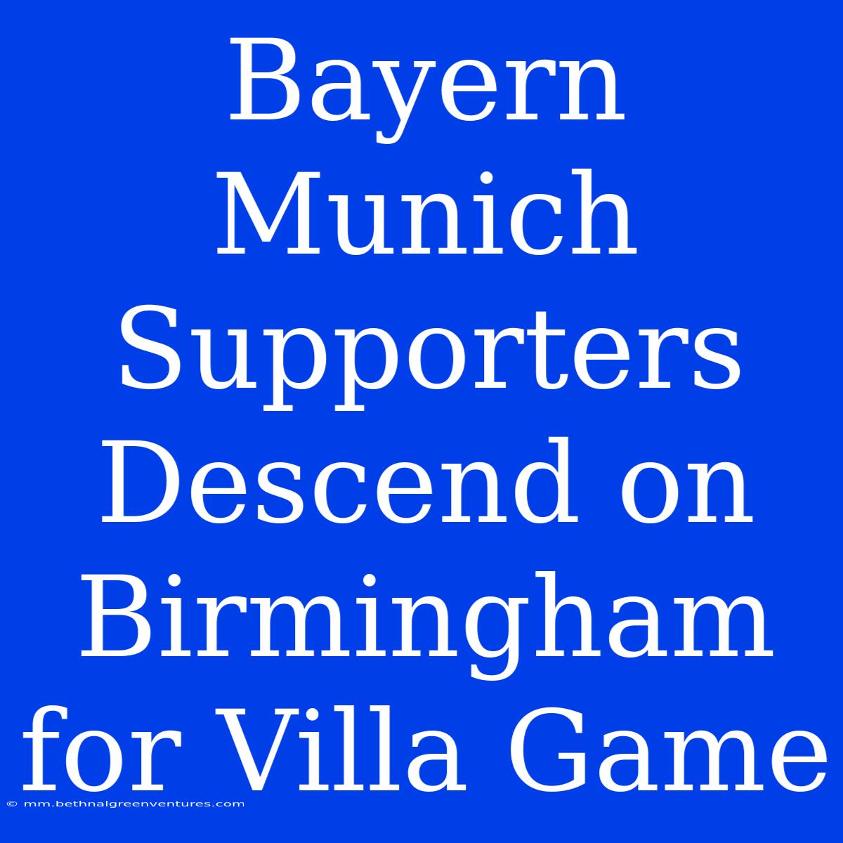 Bayern Munich Supporters Descend On Birmingham For Villa Game