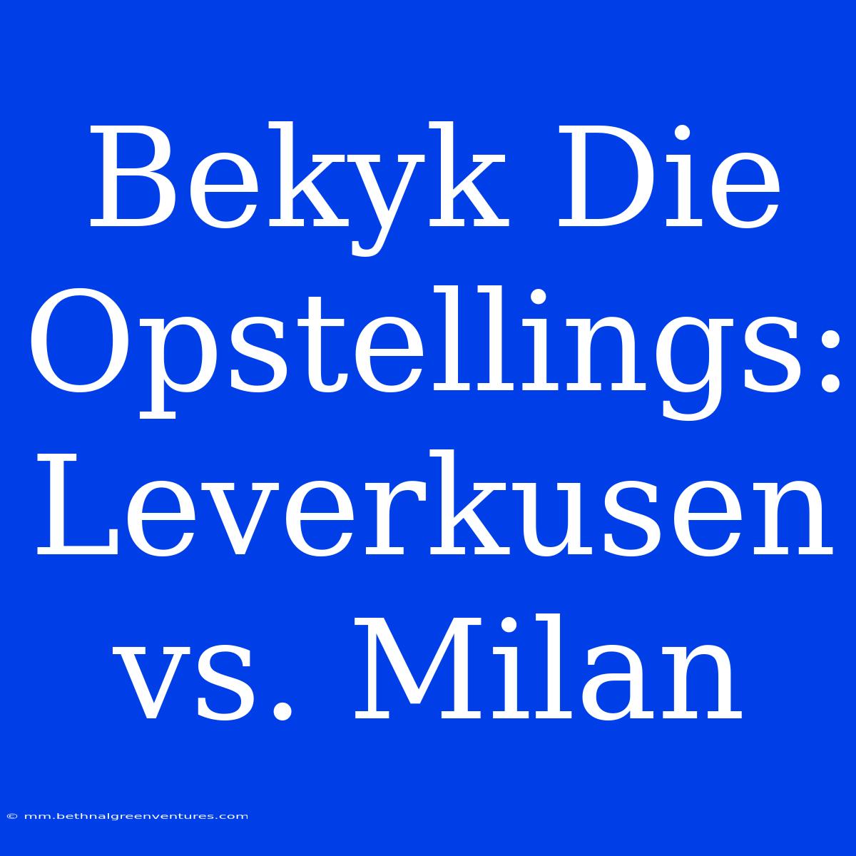 Bekyk Die Opstellings: Leverkusen Vs. Milan