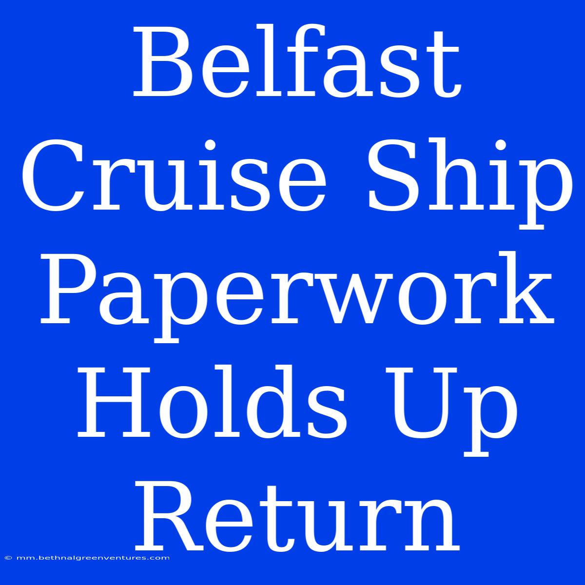 Belfast Cruise Ship Paperwork Holds Up Return