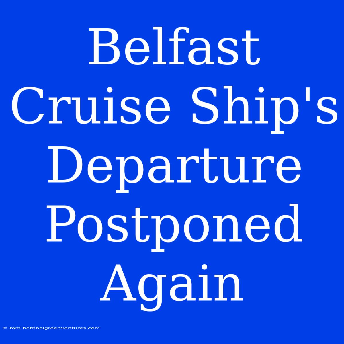 Belfast Cruise Ship's Departure Postponed Again 