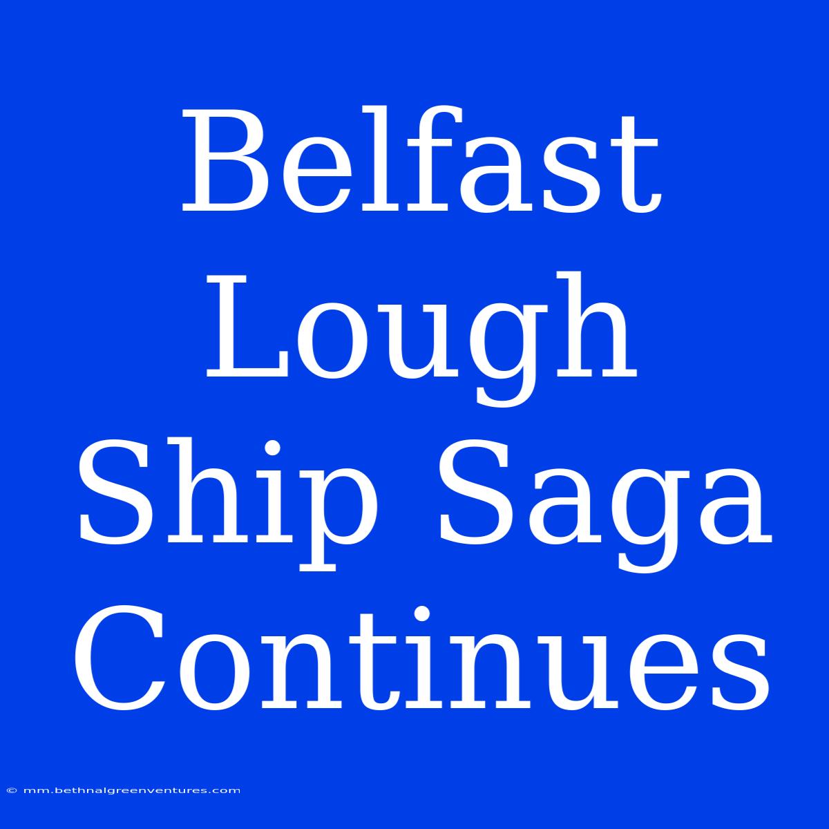 Belfast Lough Ship Saga Continues