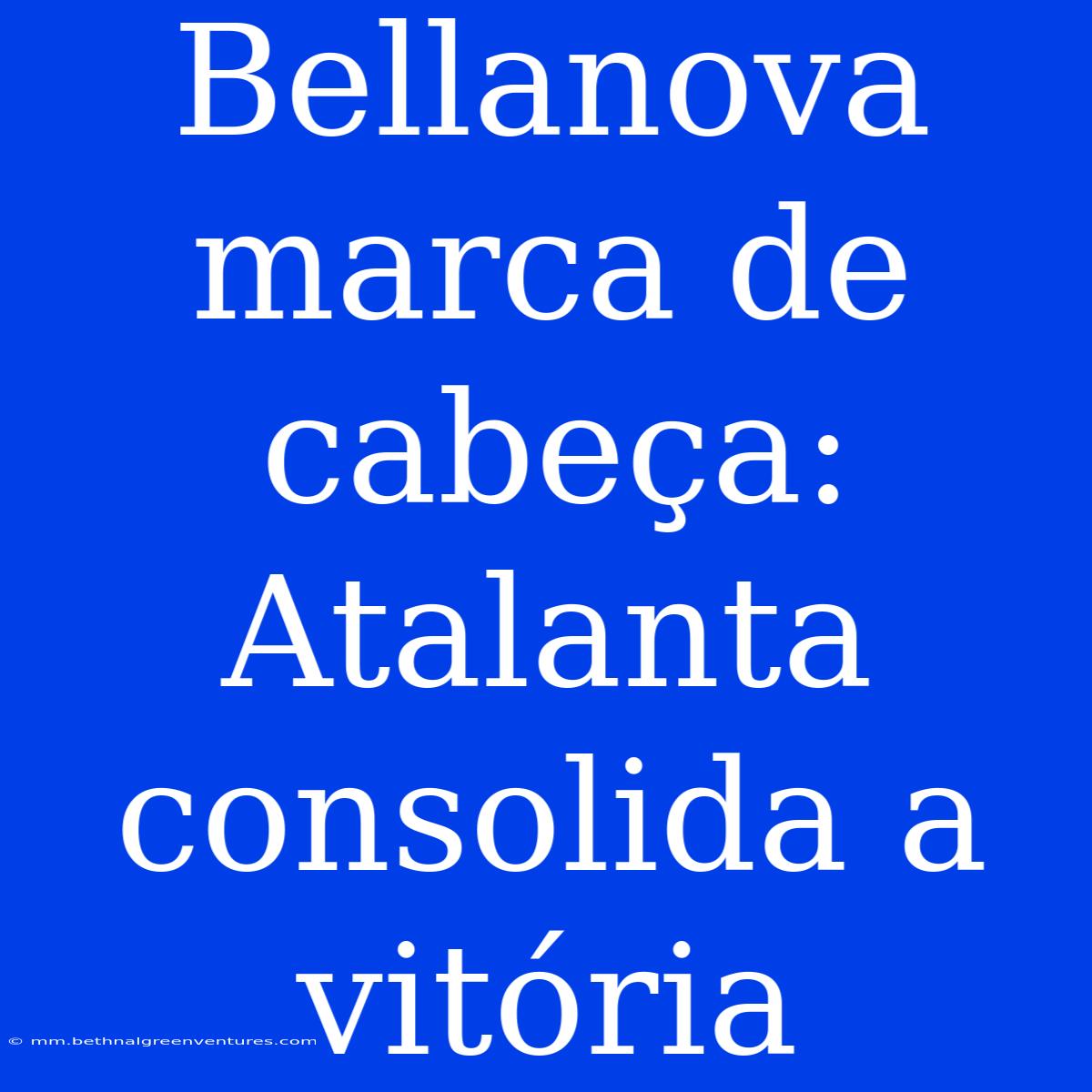 Bellanova Marca De Cabeça: Atalanta Consolida A Vitória