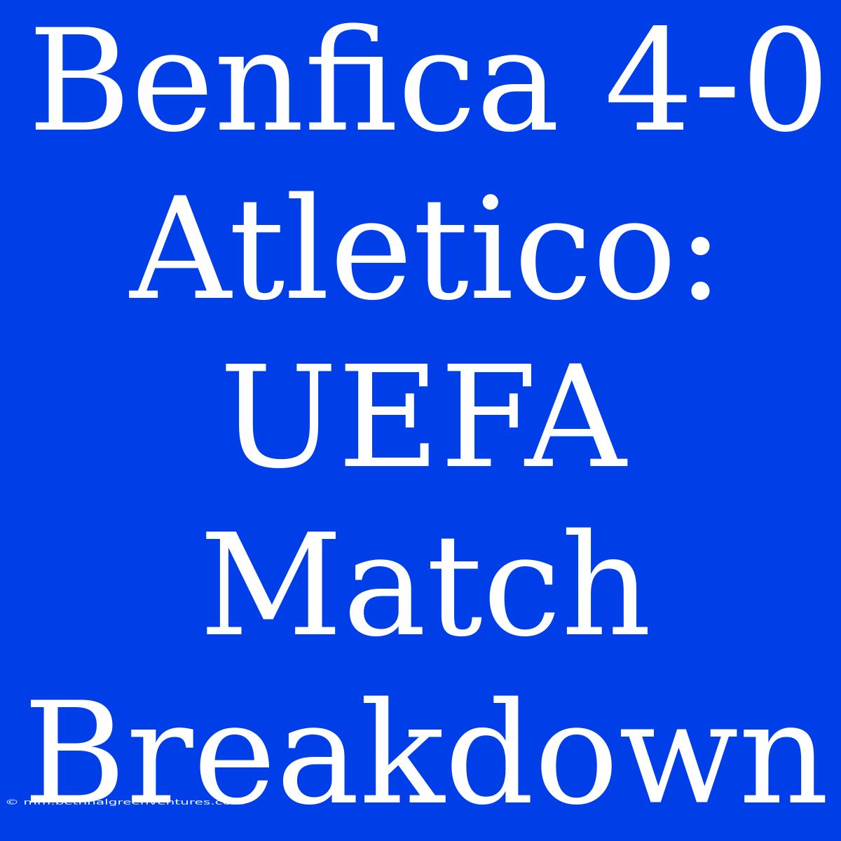 Benfica 4-0 Atletico: UEFA Match Breakdown