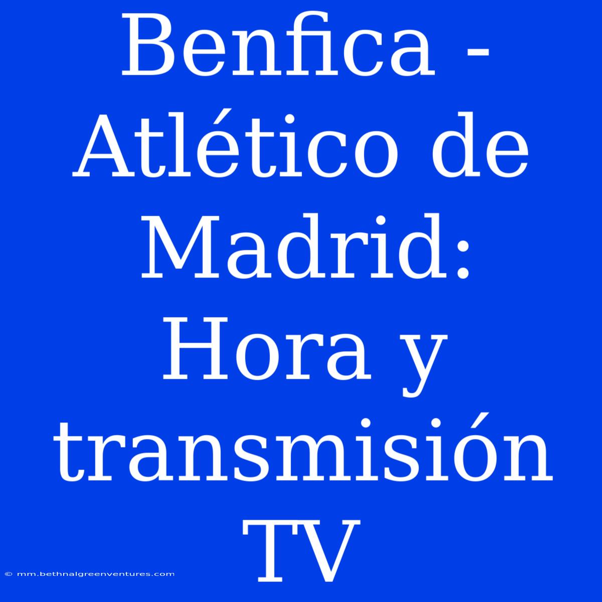 Benfica - Atlético De Madrid: Hora Y Transmisión TV