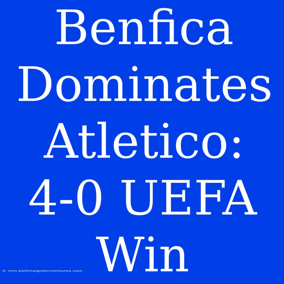 Benfica Dominates Atletico: 4-0 UEFA Win