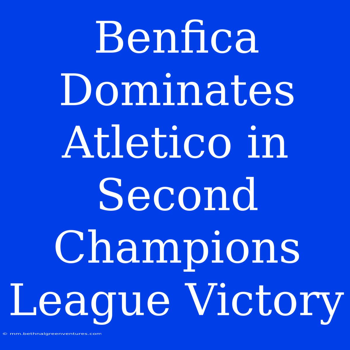 Benfica Dominates Atletico In Second Champions League Victory