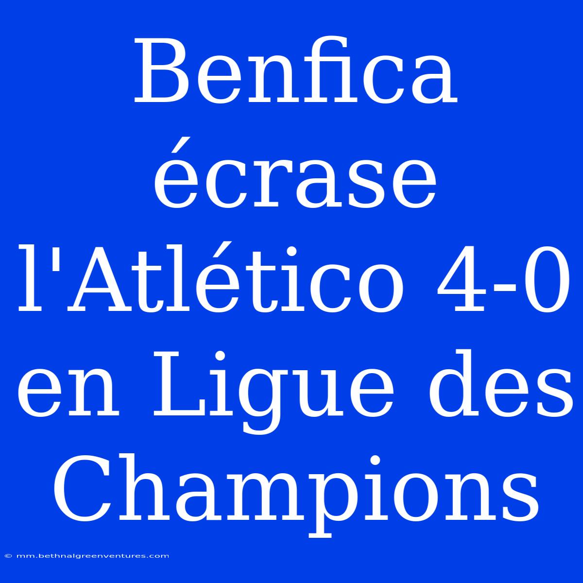 Benfica Écrase L'Atlético 4-0 En Ligue Des Champions