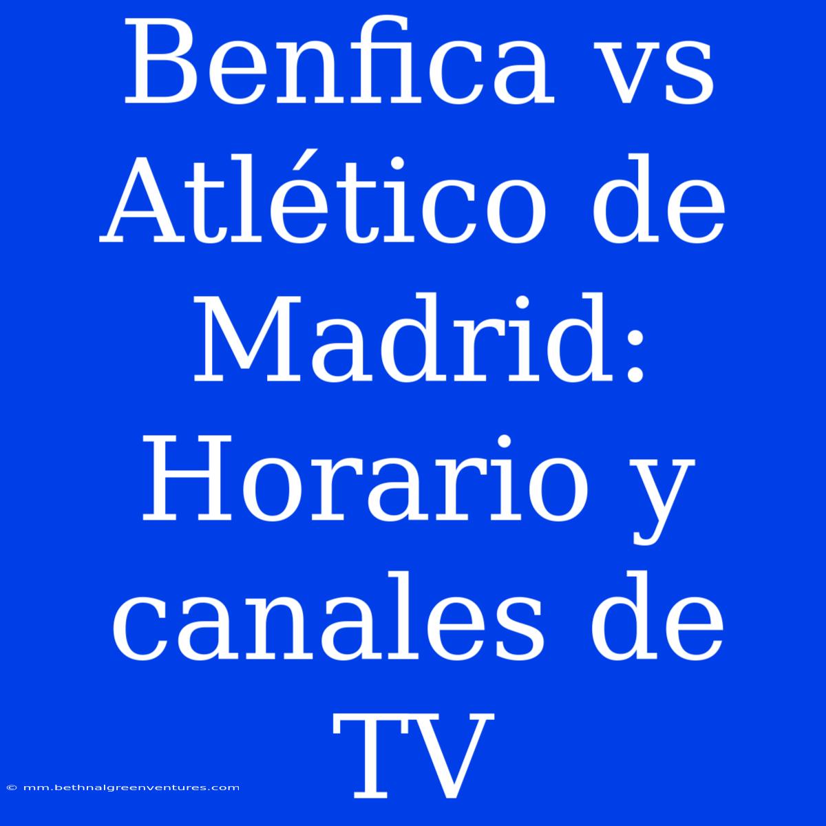 Benfica Vs Atlético De Madrid: Horario Y Canales De TV