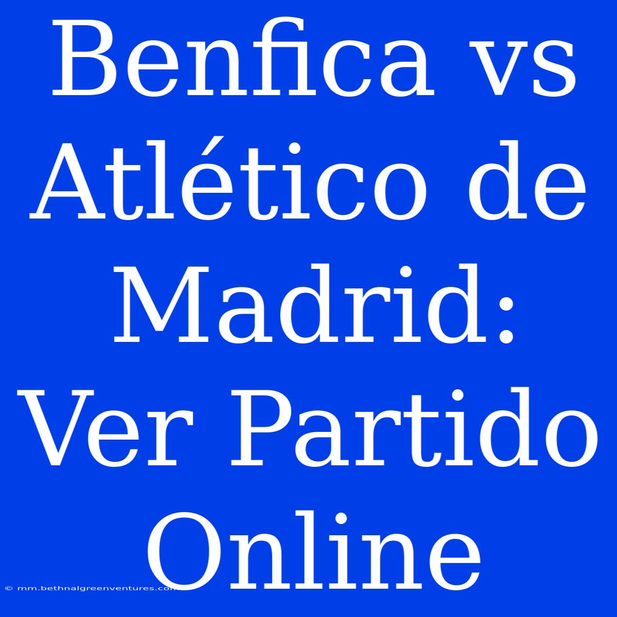 Benfica Vs Atlético De Madrid: Ver Partido Online