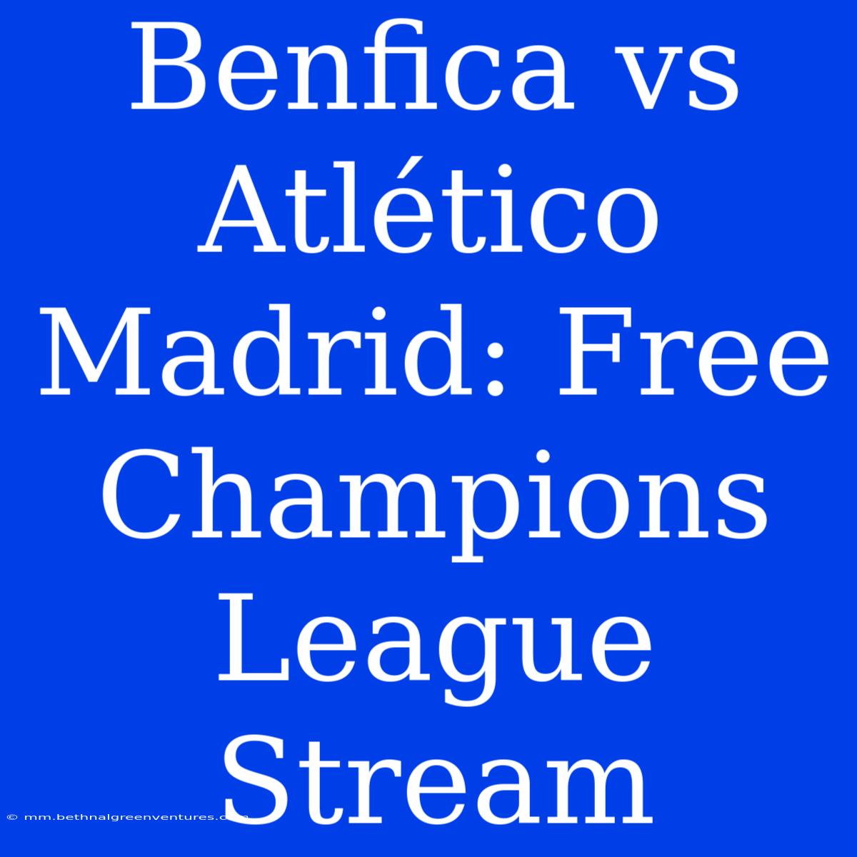 Benfica Vs Atlético Madrid: Free Champions League Stream