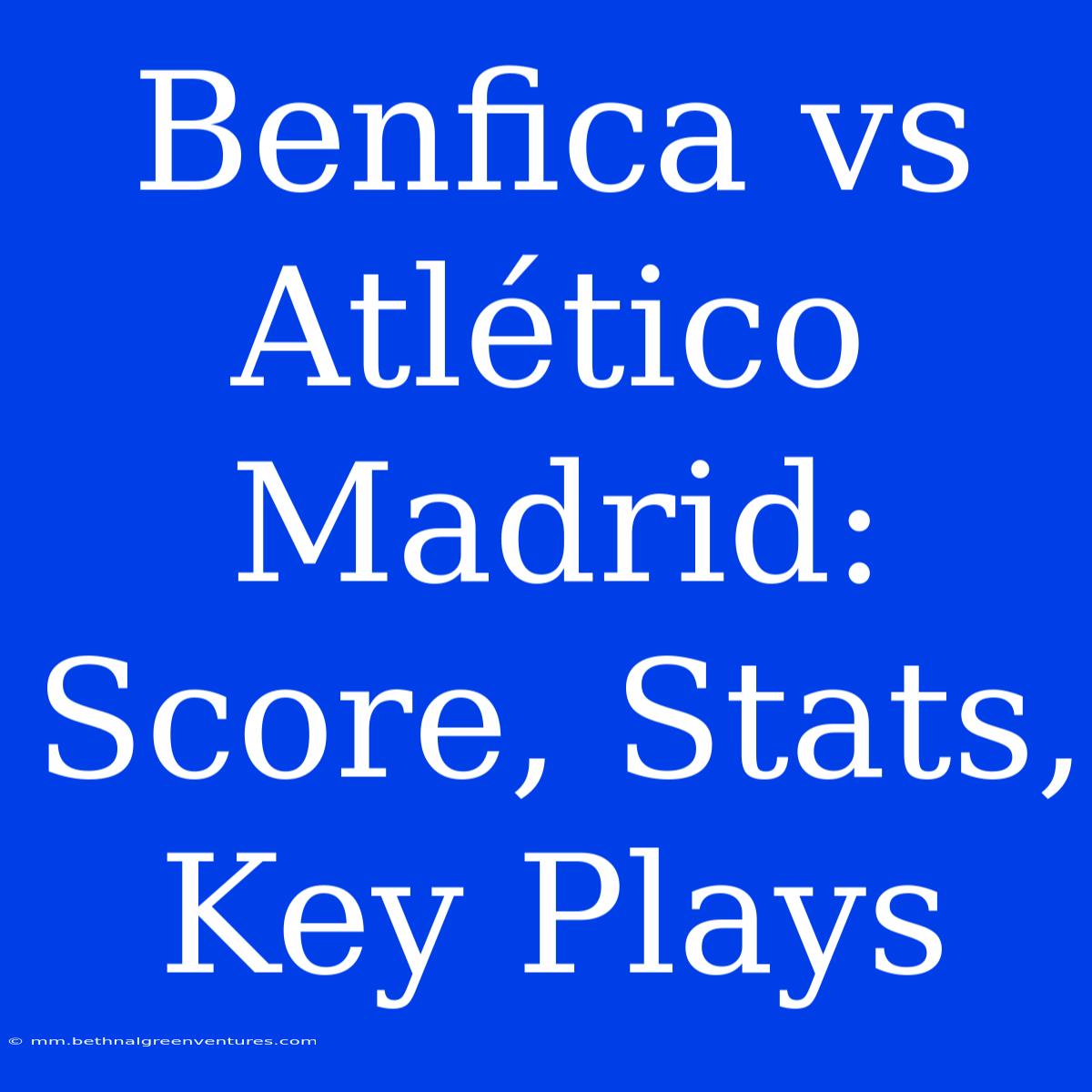 Benfica Vs Atlético Madrid: Score, Stats, Key Plays