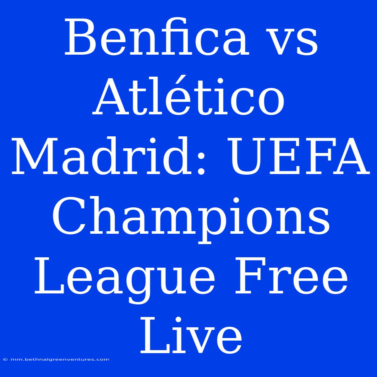 Benfica Vs Atlético Madrid: UEFA Champions League Free Live