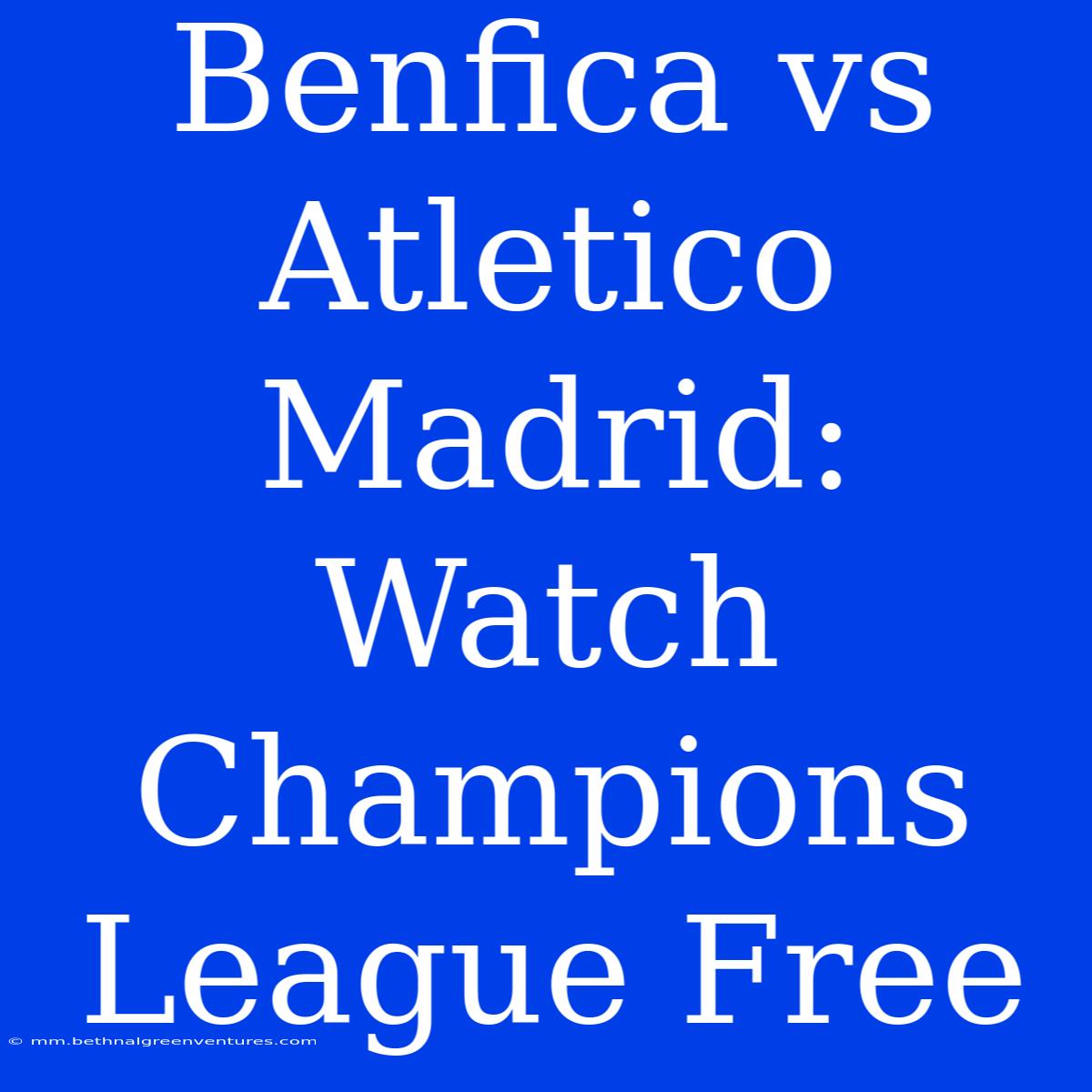 Benfica Vs Atletico Madrid: Watch Champions League Free 