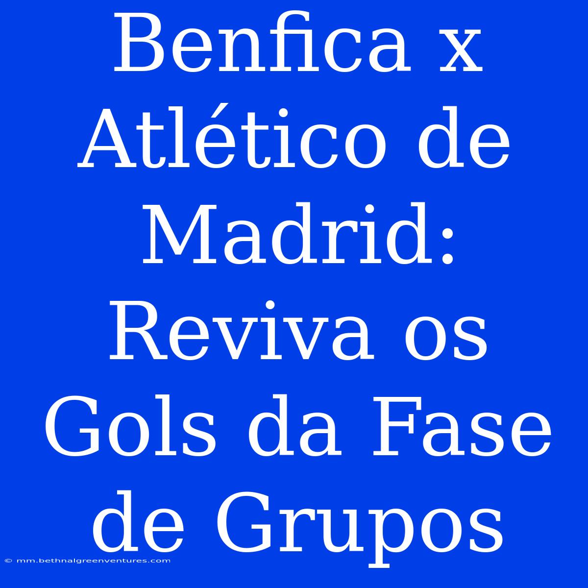 Benfica X Atlético De Madrid: Reviva Os Gols Da Fase De Grupos