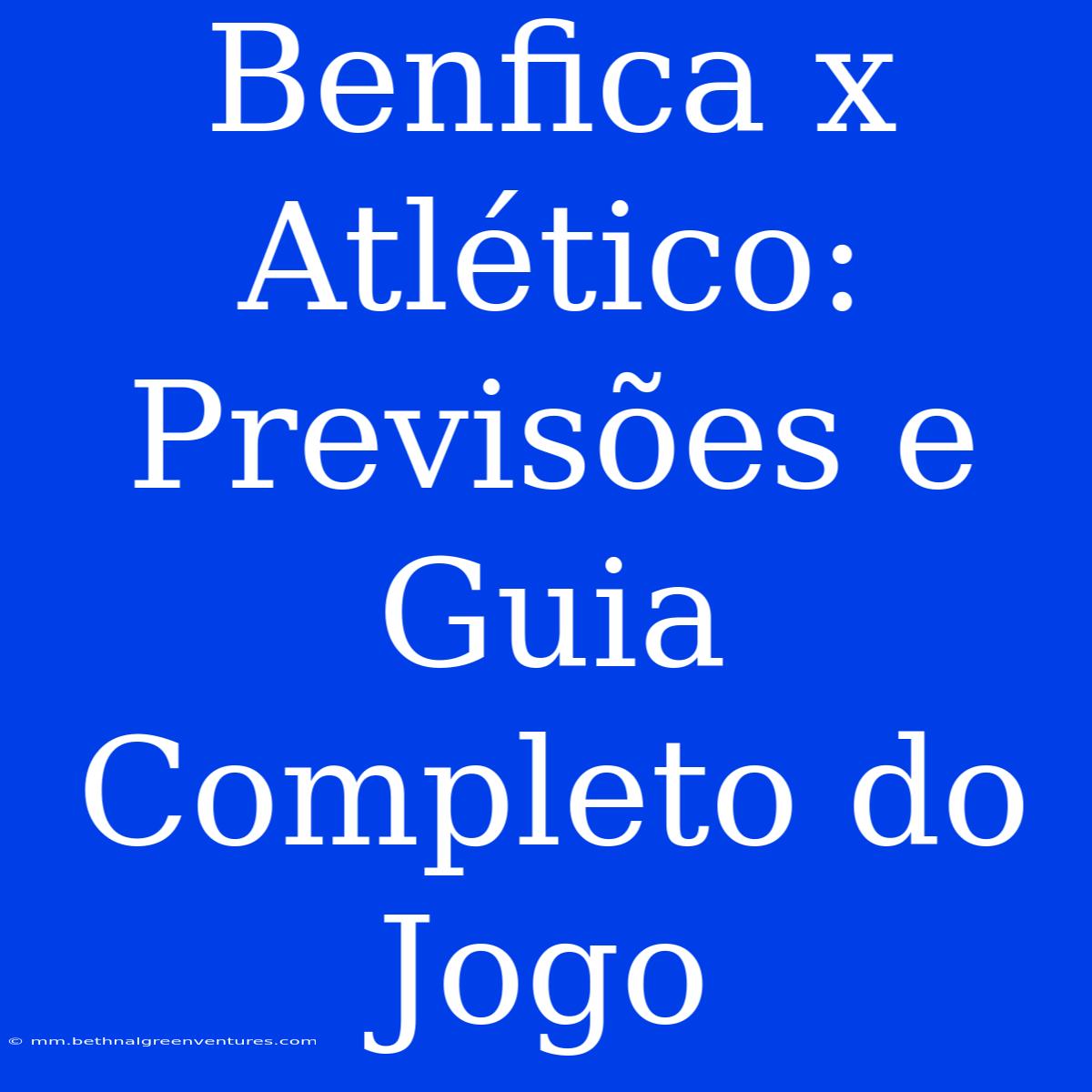 Benfica X Atlético: Previsões E Guia Completo Do Jogo