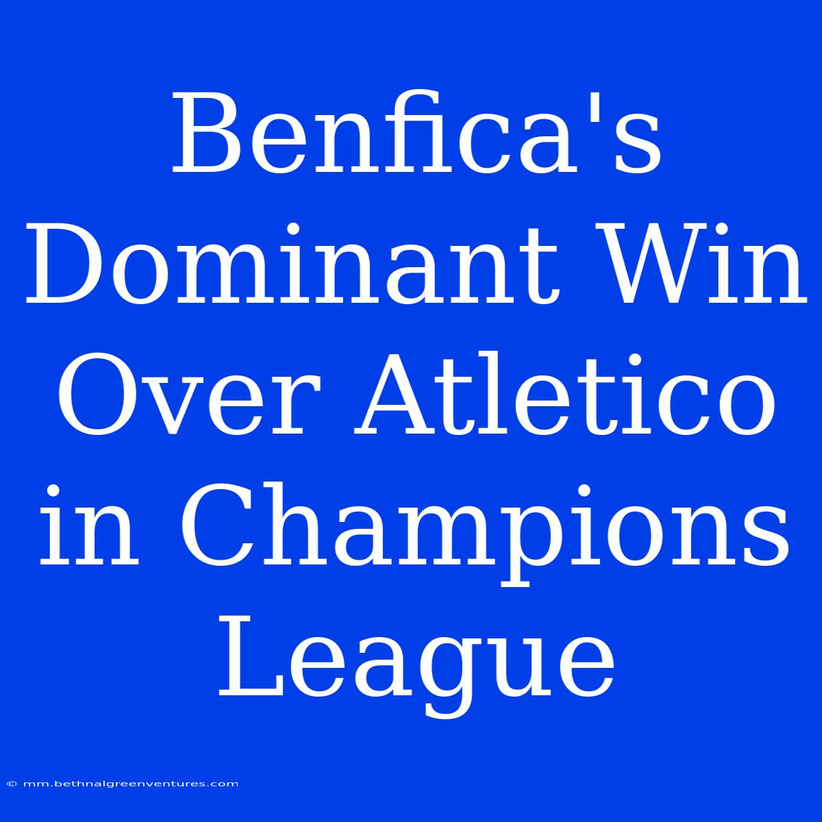 Benfica's Dominant Win Over Atletico In Champions League