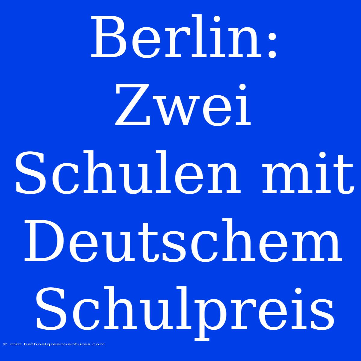 Berlin: Zwei Schulen Mit Deutschem Schulpreis