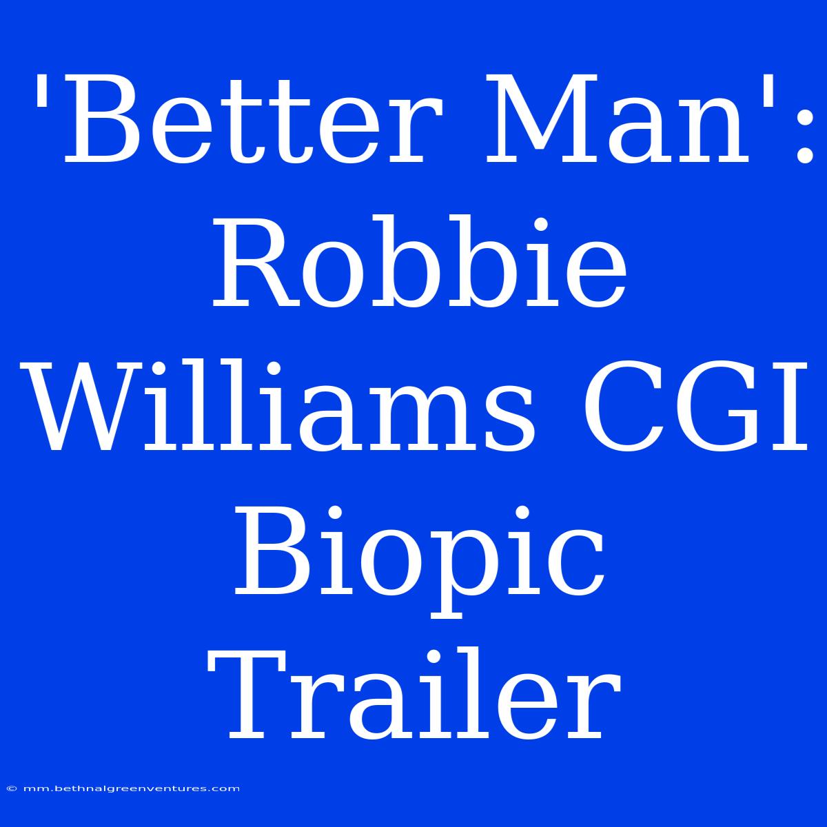 'Better Man': Robbie Williams CGI Biopic Trailer