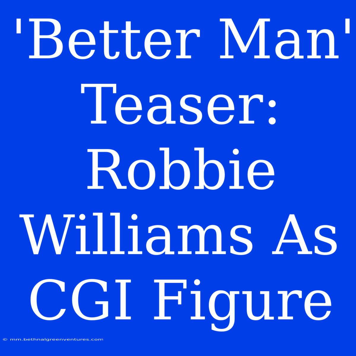 'Better Man' Teaser: Robbie Williams As CGI Figure 