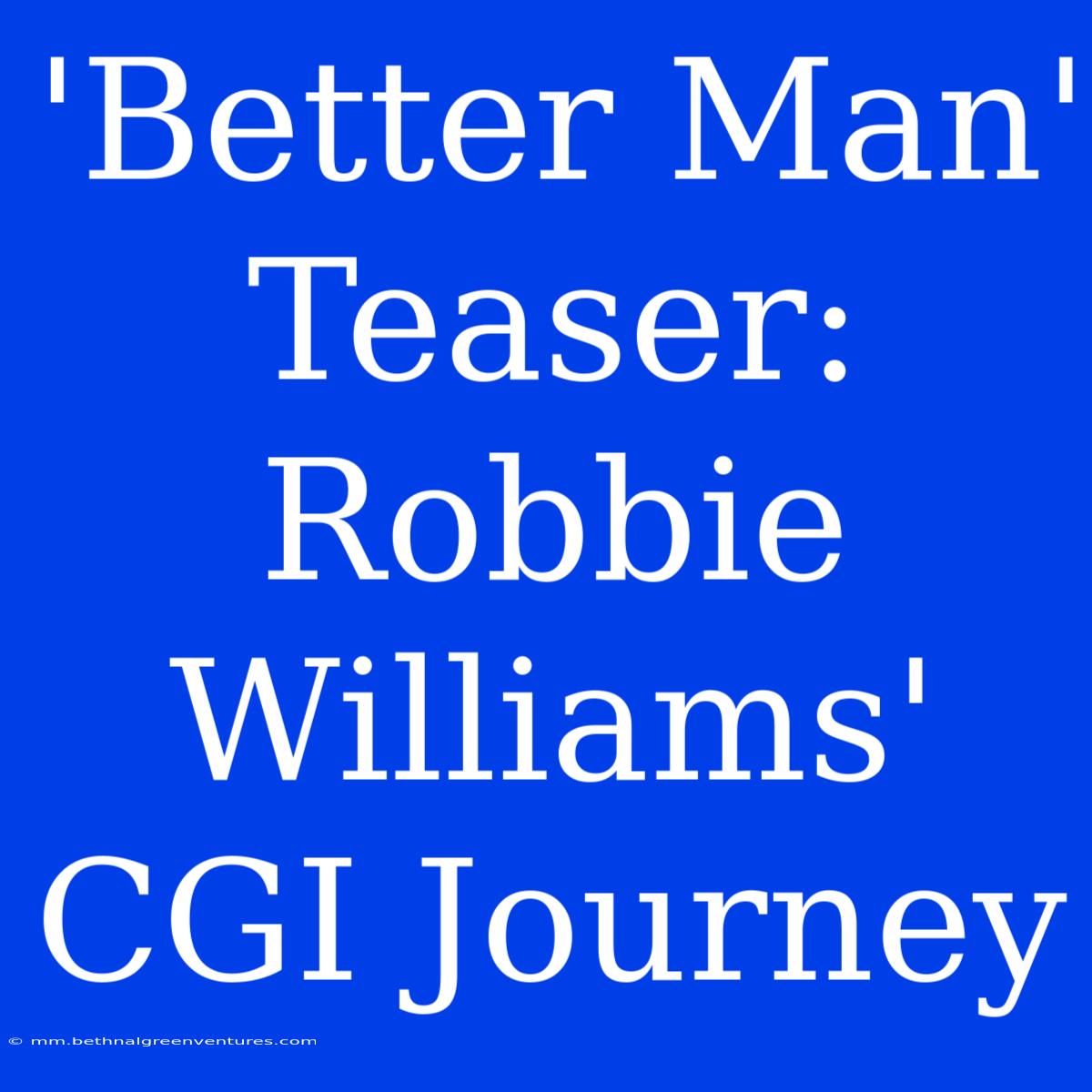 'Better Man' Teaser: Robbie Williams' CGI Journey